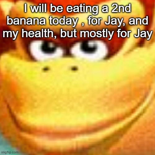 donkey kong | I will be eating a 2nd banana today , for Jay, and my health, but mostly for Jay | image tagged in donkey kong | made w/ Imgflip meme maker