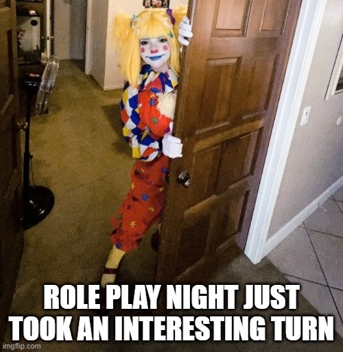 Is She Clowning? | ROLE PLAY NIGHT JUST TOOK AN INTERESTING TURN | image tagged in sex jokes | made w/ Imgflip meme maker