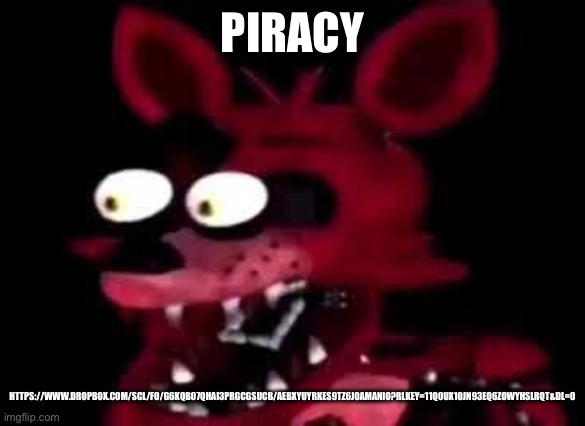 yo ho ho | PIRACY; HTTPS://WWW.DROPBOX.COM/SCL/FO/G6KQB07QHAI3PRGCGSUCB/AEBXYUYRKES9TZ6J0AMANIO?RLKEY=11Q0UX1OJN93EQ6ZOWYHSLRQT&DL=0 | image tagged in foxy | made w/ Imgflip meme maker