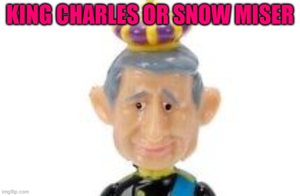 KING CHARLES OR SNOW MISER | made w/ Imgflip meme maker