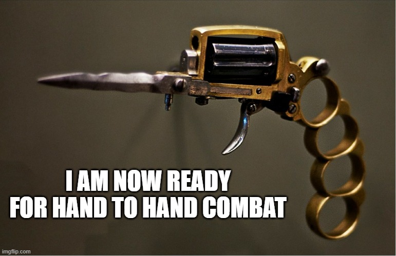 memes by Brad - I'm ready for hand to hand combat with my new weapon | I AM NOW READY FOR HAND TO HAND COMBAT | image tagged in funny,fun,assault weapons,combat,humor | made w/ Imgflip meme maker