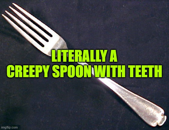 fork | LITERALLY A CREEPY SPOON WITH TEETH | image tagged in fork | made w/ Imgflip meme maker