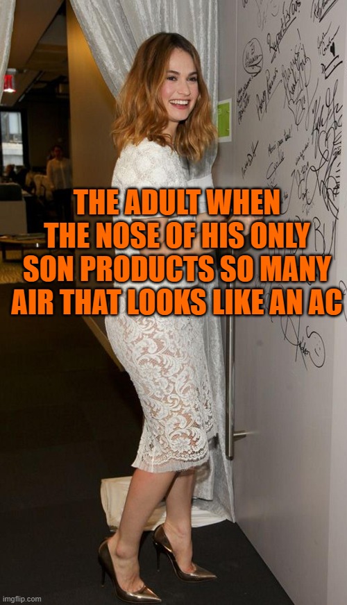 THE ADULT WHEN THE NOSE OF HIS ONLY SON PRODUCTS SO MANY AIR THAT LOOKS LIKE AN AC | made w/ Imgflip meme maker