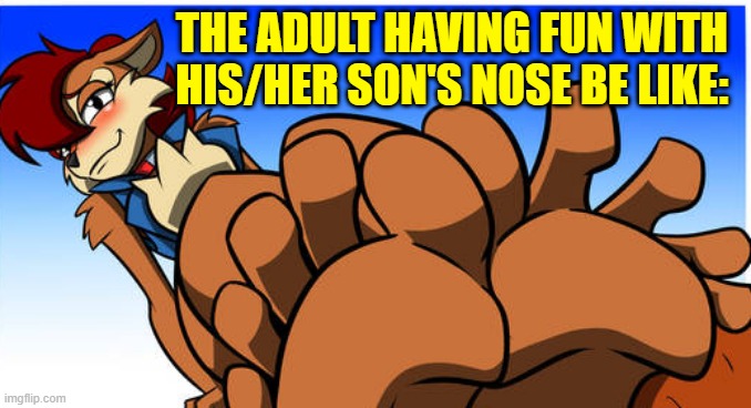 THE ADULT HAVING FUN WITH HIS/HER SON'S NOSE BE LIKE: | made w/ Imgflip meme maker