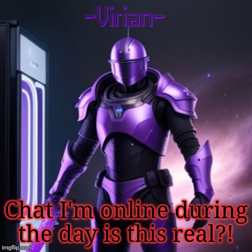 Virian 2 | Chat I'm online during the day is this real?! | image tagged in virian 2 | made w/ Imgflip meme maker