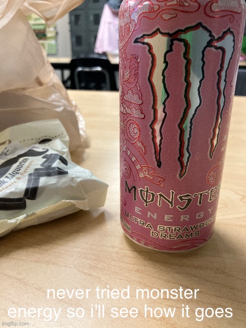 never tried monster energy so i'll see how it goes | made w/ Imgflip meme maker