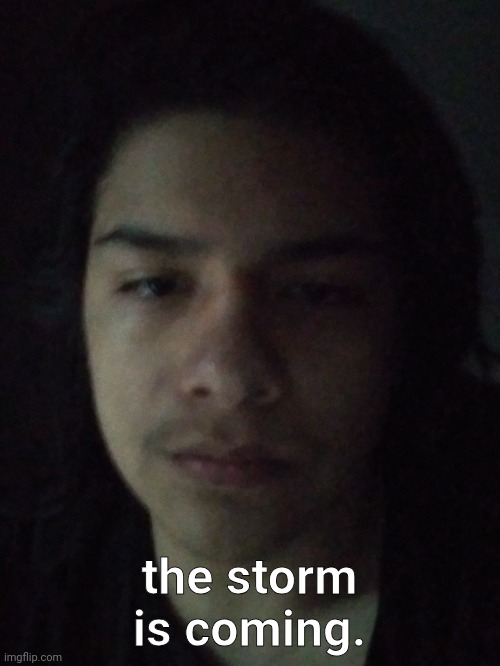 the storm is coming. | made w/ Imgflip meme maker