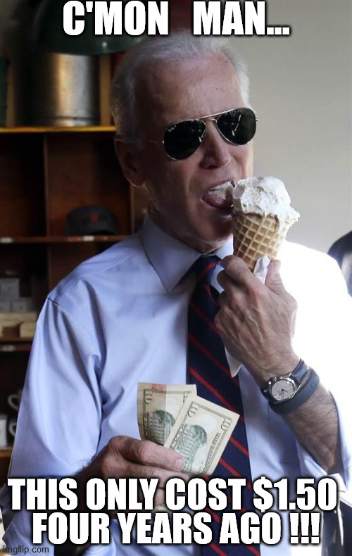 Bidenomics | C'MON   MAN... THIS ONLY COST $1.50 
FOUR YEARS AGO !!! | image tagged in joe biden ice cream and cash | made w/ Imgflip meme maker