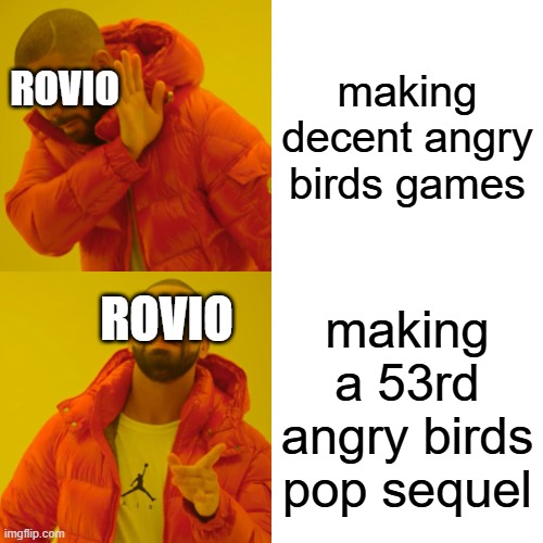 Drake Hotline Bling | making decent angry birds games; ROVIO; making a 53rd angry birds pop sequel; ROVIO | image tagged in memes,drake hotline bling | made w/ Imgflip meme maker