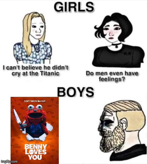 Yeah, it’s cheesy. But there are some really emotional moments. | image tagged in do men even have feelings,horror | made w/ Imgflip meme maker