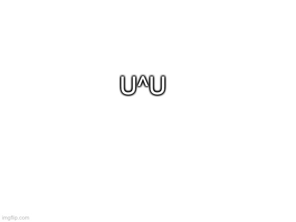 U^U | made w/ Imgflip meme maker