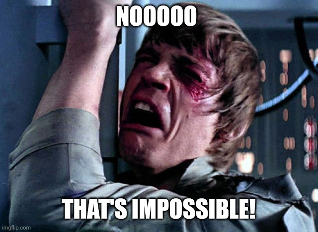 Nooo | NOOOOO THAT'S IMPOSSIBLE! | image tagged in nooo | made w/ Imgflip meme maker