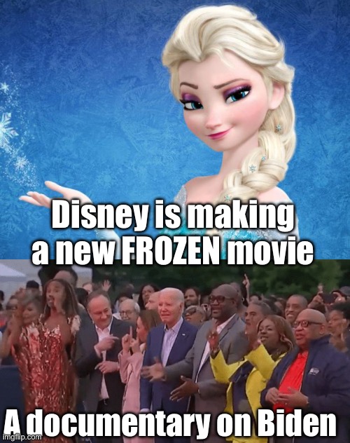 Frozen - a Disney re-make, starting Joe | Disney is making a new FROZEN movie; A documentary on Biden | image tagged in elsa frozen,biden | made w/ Imgflip meme maker