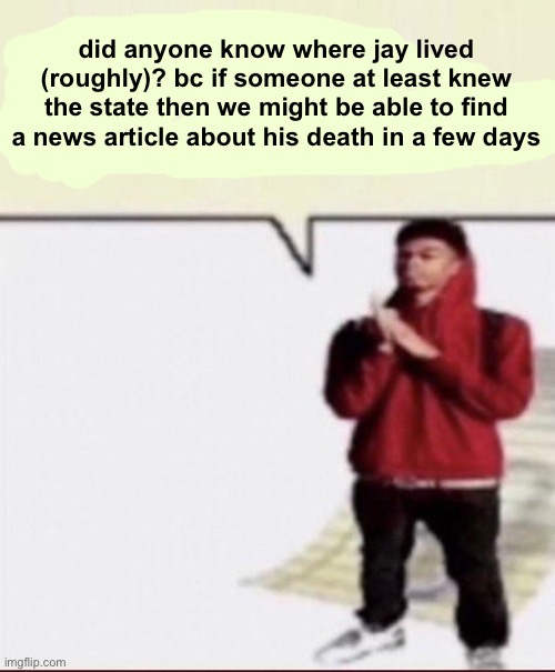 Facts | did anyone know where jay lived (roughly)? bc if someone at least knew the state then we might be able to find a news article about his death in a few days | image tagged in facts | made w/ Imgflip meme maker