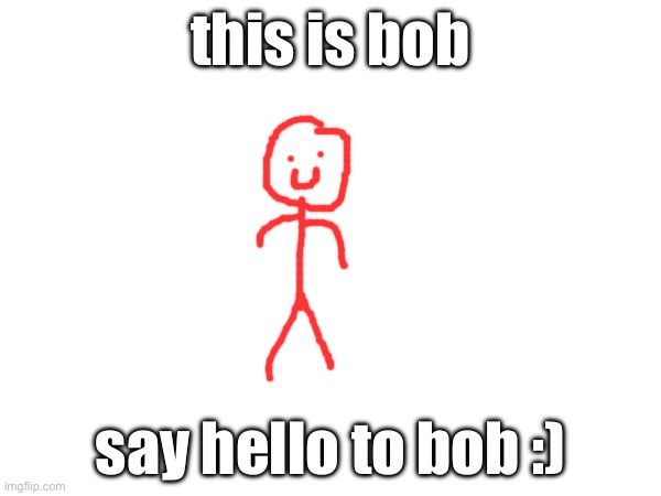bob | this is bob; say hello to bob :) | image tagged in drawing | made w/ Imgflip meme maker