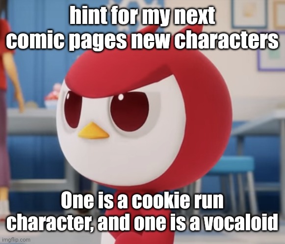 flugburgr | hint for my next comic pages new characters; One is a cookie run character, and one is a vocaloid | image tagged in flugburgr | made w/ Imgflip meme maker