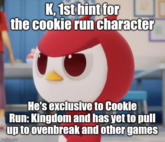 flugburgr | K, 1st hint for the cookie run character; He's exclusive to Cookie Run: Kingdom and has yet to pull up to ovenbreak and other games | image tagged in flugburgr | made w/ Imgflip meme maker