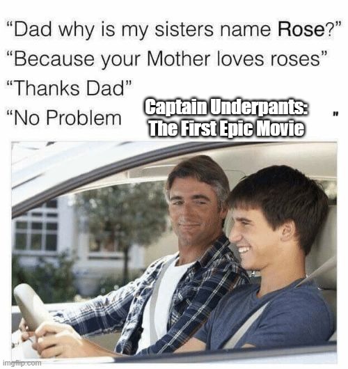 Why is my sister's name Rose | Captain Underpants: The First Epic Movie | image tagged in why is my sister's name rose | made w/ Imgflip meme maker