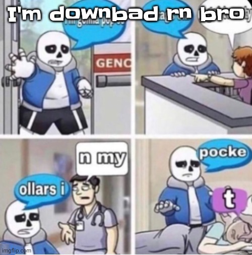 Hwuwh | I'm downbad rn bro | image tagged in poppin tags | made w/ Imgflip meme maker