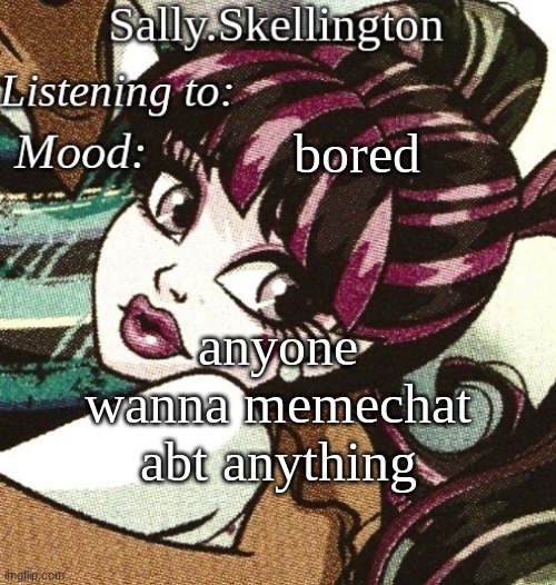 sally's temp | bored; anyone wanna memechat abt anything | image tagged in sally's temp | made w/ Imgflip meme maker