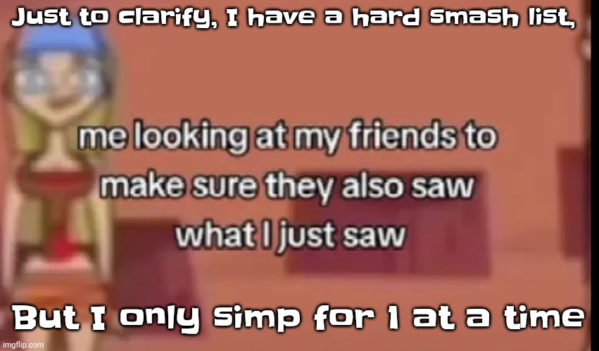 Because I am not getting gangbanged. | Just to clarify, I have a hard smash list, But I only simp for 1 at a time | image tagged in scare | made w/ Imgflip meme maker