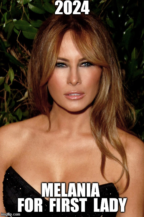 Milania For First Lady | 2024; MELANIA  FOR  FIRST  LADY | image tagged in melania trump | made w/ Imgflip meme maker