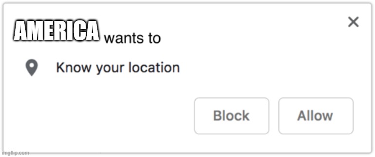 X Wants to Know Your Location | AMERICA | image tagged in x wants to know your location | made w/ Imgflip meme maker
