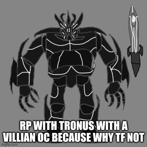 Guh | RP WITH TRONUS WITH A VILLIAN OC BECAUSE WHY TF NOT | image tagged in tronus | made w/ Imgflip meme maker