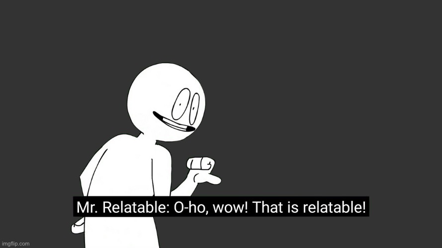 Wow! that is Relatable | image tagged in wow that is relatable | made w/ Imgflip meme maker
