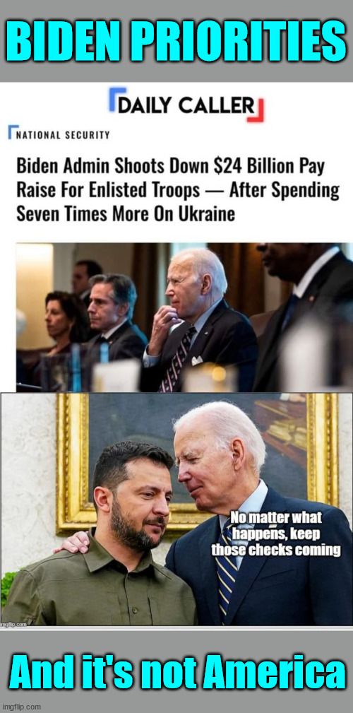 Biden Priorities | BIDEN PRIORITIES; And it's not America | image tagged in biden,priorities,do not include america | made w/ Imgflip meme maker