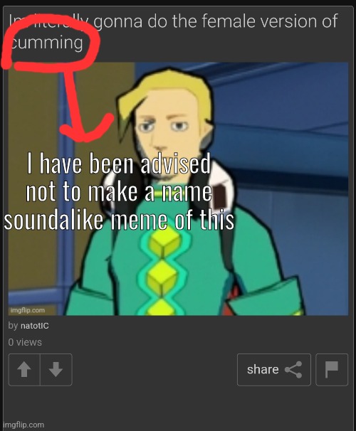 I have been advised not to make a name soundalike meme of this | made w/ Imgflip meme maker