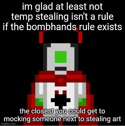 whackolyte but he’s a sprite made by cosmo | im glad at least not temp stealing isn't a rule if the bombhands rule exists; the closest you could get to mocking someone next to stealing art | image tagged in whackolyte but he s a sprite made by cosmo | made w/ Imgflip meme maker