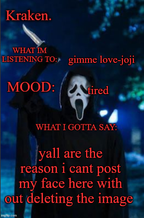 kraken. ghost face temp | gimme love-joji; tired; yall are the reason i cant post my face here with out deleting the image | image tagged in kraken ghost face temp | made w/ Imgflip meme maker