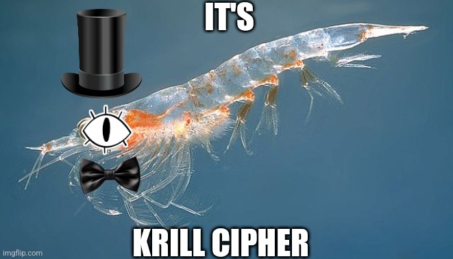 Krill Cipher | IT'S; KRILL CIPHER | image tagged in gravity falls,bill cipher,jpfan102504 | made w/ Imgflip meme maker
