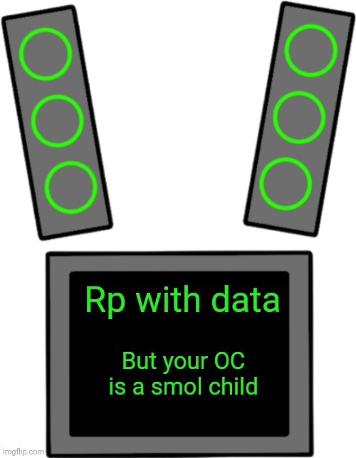 Idk I wanted to do something more unique than just RP | Rp with data; But your OC is a smol child | image tagged in blank data face | made w/ Imgflip meme maker
