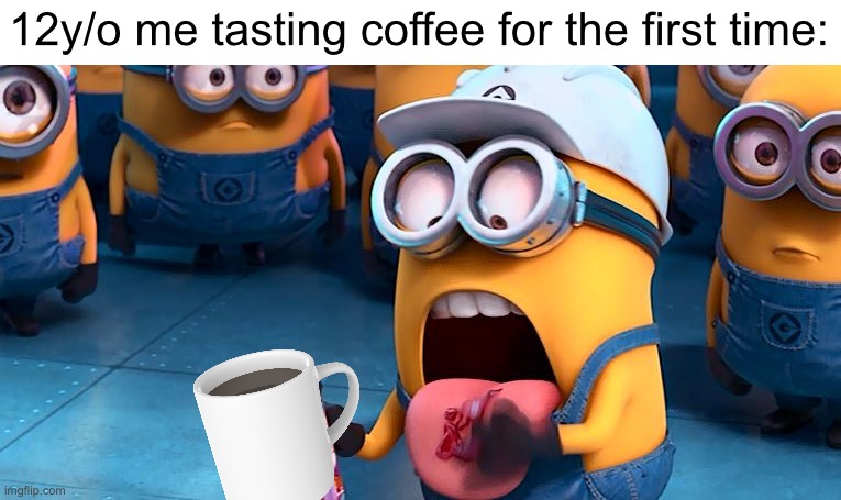 It was so bitter I didn’t know how a drink could taste so dry | 12y/o me tasting coffee for the first time: | image tagged in minion taste bad,coffee | made w/ Imgflip meme maker