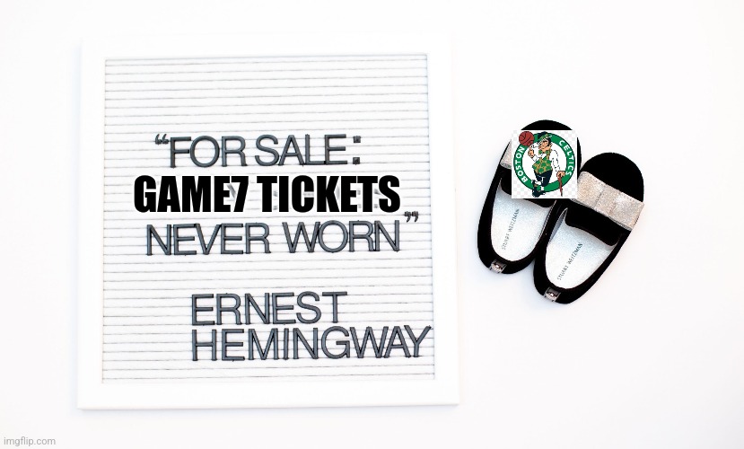 6 Words, 18 Banners | GAME7 TICKETS | image tagged in celtics,basketball,ernest hemingway | made w/ Imgflip meme maker