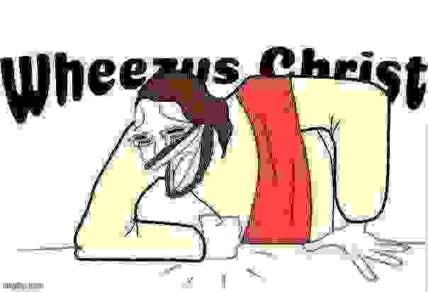 Wheezus Christ | image tagged in wheezus christ | made w/ Imgflip meme maker