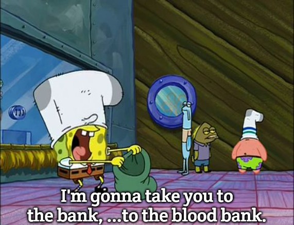 Spongebob money in bag | I'm gonna take you to the bank, ...to the blood bank. | image tagged in spongebob money in bag,slavic | made w/ Imgflip meme maker