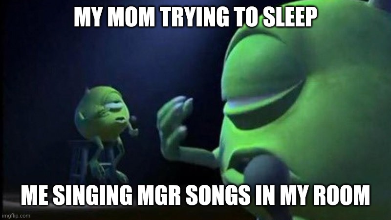 I'm singing my heart out over here | MY MOM TRYING TO SLEEP; ME SINGING MGR SONGS IN MY ROOM | image tagged in mike wazowski singing,metal gear rising | made w/ Imgflip meme maker