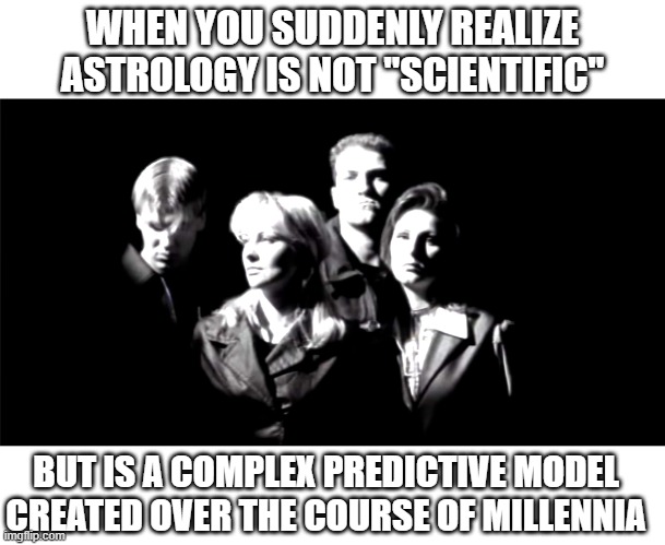 See the Sign | WHEN YOU SUDDENLY REALIZE ASTROLOGY IS NOT "SCIENTIFIC"; BUT IS A COMPLEX PREDICTIVE MODEL CREATED OVER THE COURSE OF MILLENNIA | image tagged in the sign | made w/ Imgflip meme maker