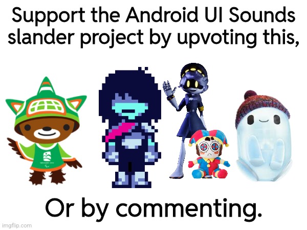 We need your support! | Support the Android UI Sounds slander project by upvoting this, Or by commenting. | made w/ Imgflip meme maker