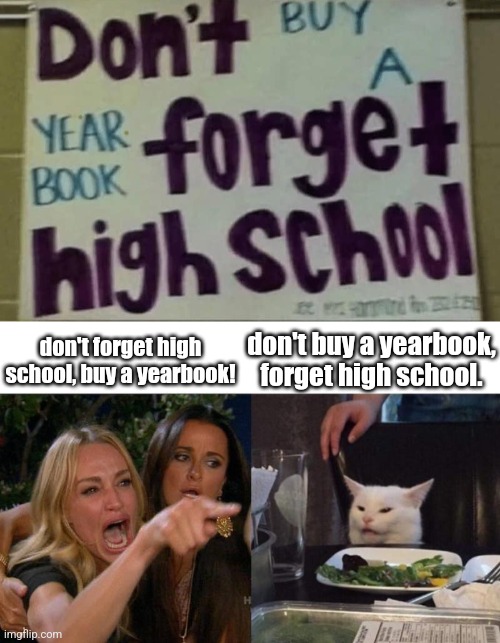 don't buy a yearbook, forget high school. don't forget high school, buy a yearbook! | image tagged in memes,woman yelling at cat | made w/ Imgflip meme maker