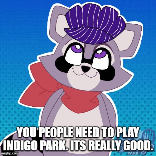 I just played chapter 1. and loved it. its got alot of potential and its got actually good horror. waiting for Chapter 2! | YOU PEOPLE NEED TO PLAY INDIGO PARK. ITS REALLY GOOD. | image tagged in this person above me will get a hug from rambley raccoon | made w/ Imgflip meme maker
