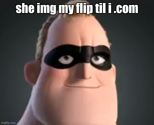 Mr Incredible | she img my flip til i .com | image tagged in mr incredible | made w/ Imgflip meme maker