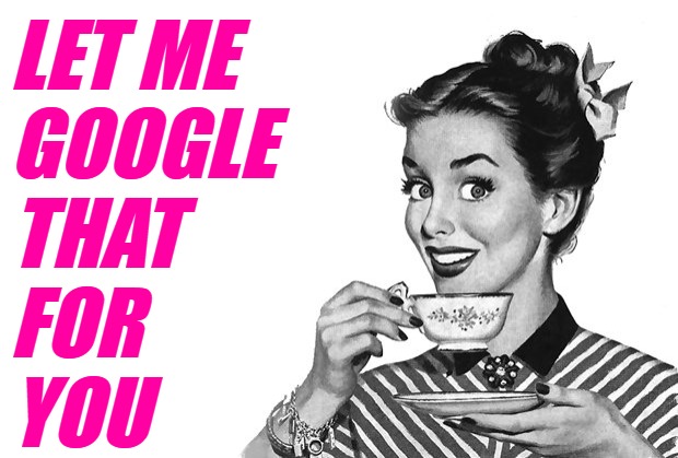 When People Chat But Can't Google | LET ME
GOOGLE 
THAT 
FOR
YOU | image tagged in 1950s housewife,let me google that for you,i'm surrounded by idiots,how to use the internet,funny memes,human stupidity | made w/ Imgflip meme maker