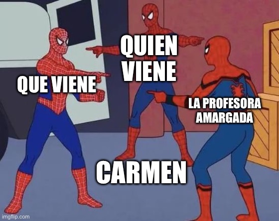 3 Spiderman Pointing | QUIEN VIENE; QUE VIENE; LA PROFESORA AMARGADA; CARMEN | image tagged in 3 spiderman pointing | made w/ Imgflip meme maker