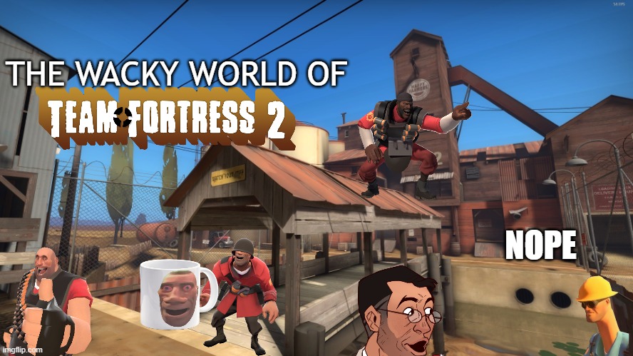 make this an real animated series NOW | THE WACKY WORLD OF; NOPE | image tagged in 2fort | made w/ Imgflip meme maker