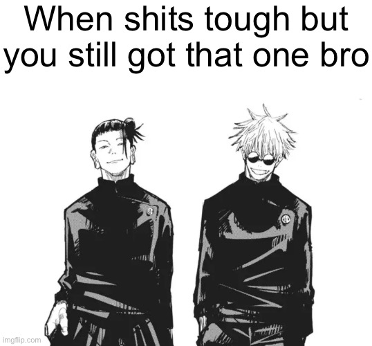 Guys remember you always got someone out there who cares about you | When shits tough but you still got that one bro | image tagged in blank white template,me and bro | made w/ Imgflip meme maker