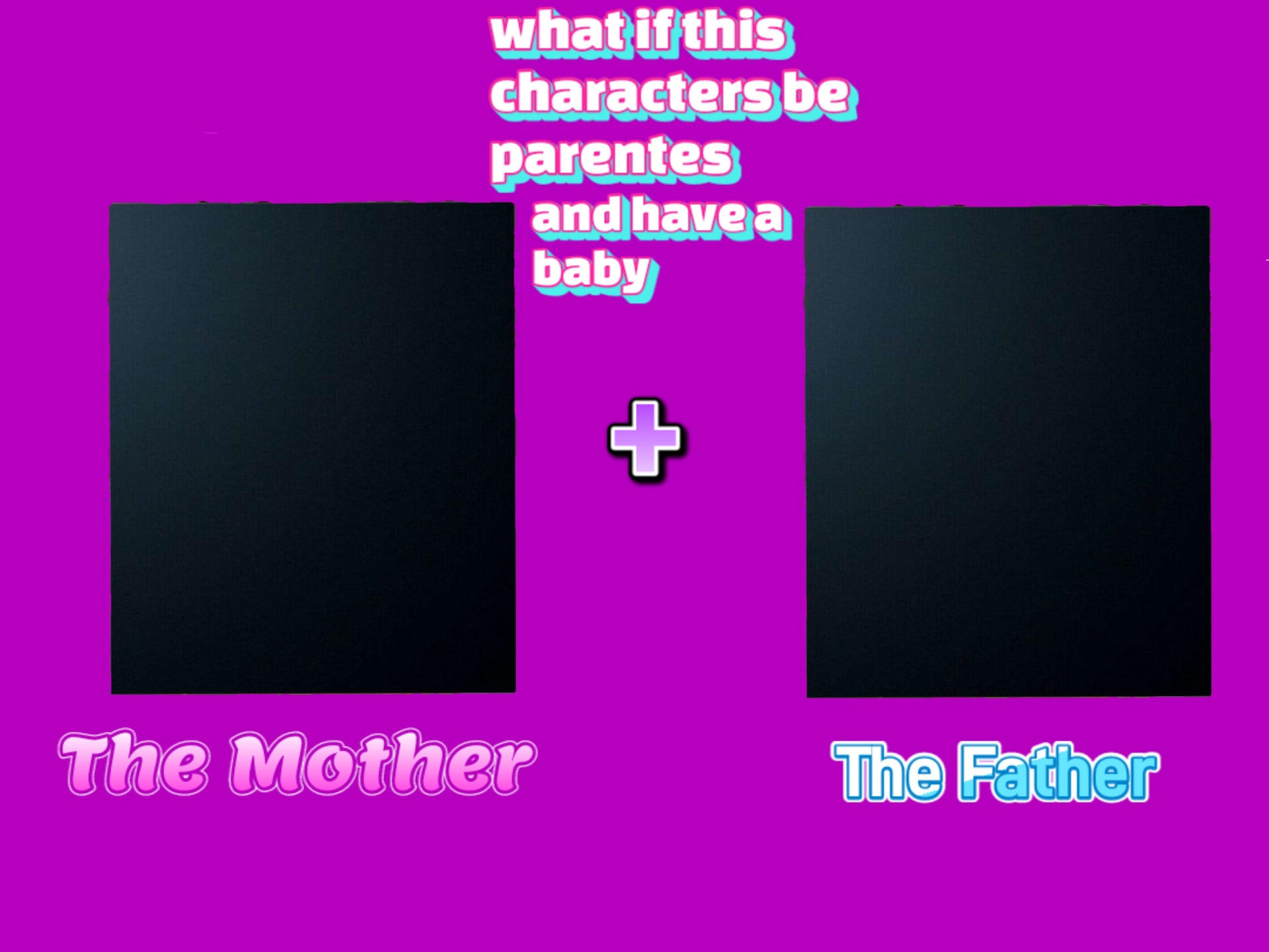 What if this characters be parents n have a baby? Blank Meme Template